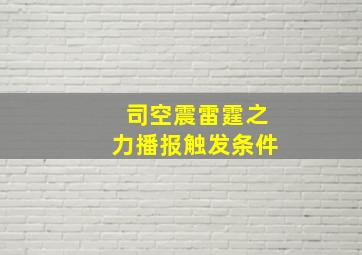 司空震雷霆之力播报触发条件