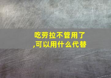 吃劳拉不管用了,可以用什么代替