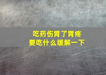 吃药伤胃了胃疼要吃什么缓解一下