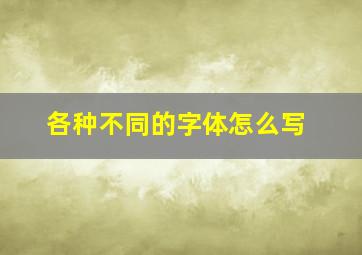 各种不同的字体怎么写