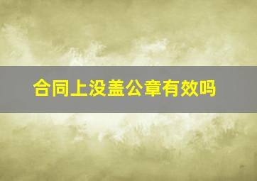 合同上没盖公章有效吗