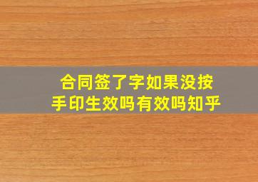 合同签了字如果没按手印生效吗有效吗知乎