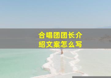 合唱团团长介绍文案怎么写