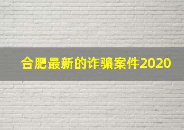 合肥最新的诈骗案件2020