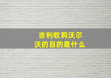 吉利收购沃尔沃的目的是什么