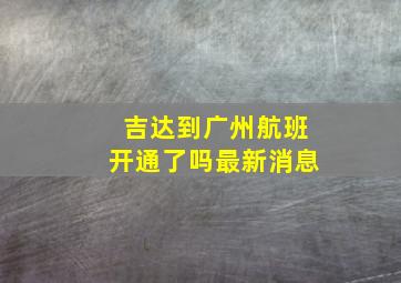 吉达到广州航班开通了吗最新消息