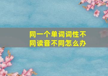 同一个单词词性不同读音不同怎么办