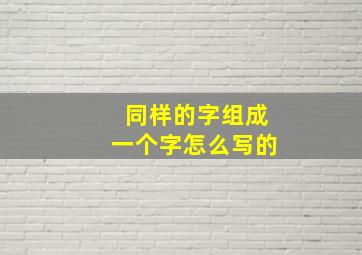 同样的字组成一个字怎么写的