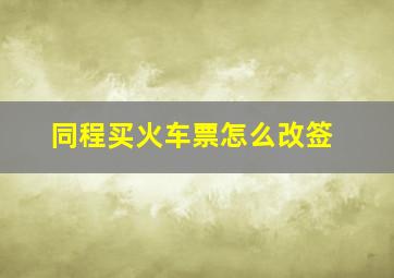 同程买火车票怎么改签