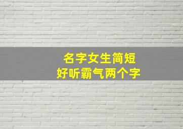 名字女生简短好听霸气两个字