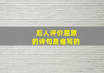 后人评价屈原的诗句是谁写的