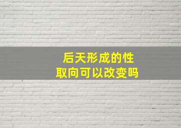 后天形成的性取向可以改变吗