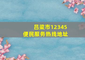 吕梁市12345便民服务热线地址