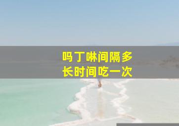 吗丁啉间隔多长时间吃一次