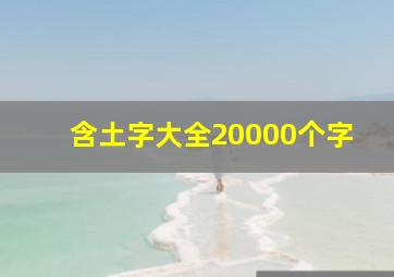 含土字大全20000个字