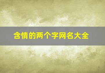 含情的两个字网名大全