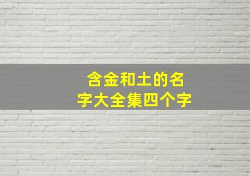 含金和土的名字大全集四个字