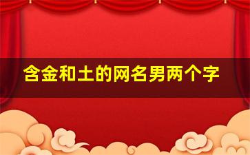 含金和土的网名男两个字