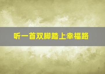 听一首双脚踏上幸福路