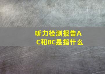 听力检测报告AC和BC是指什么