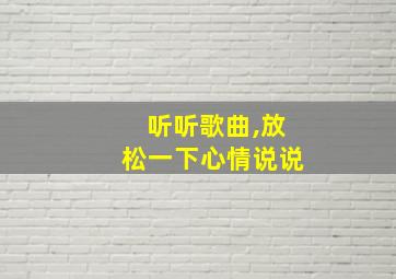 听听歌曲,放松一下心情说说