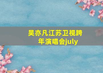 吴亦凡江苏卫视跨年演唱会july