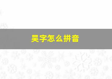 吴字怎么拼音