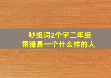 吵组词2个字二年级雷锋是一个什么样的人