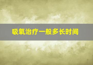 吸氧治疗一般多长时间