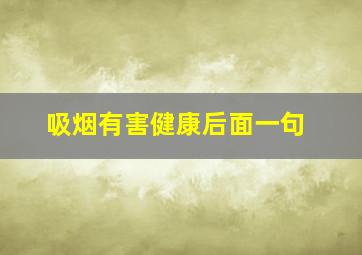 吸烟有害健康后面一句