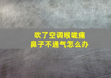 吹了空调喉咙痛鼻子不通气怎么办