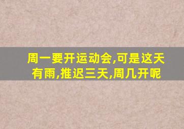 周一要开运动会,可是这天有雨,推迟三天,周几开呢