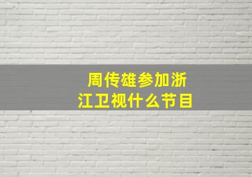 周传雄参加浙江卫视什么节目