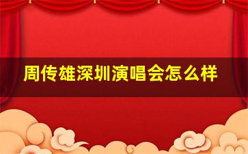 周传雄深圳演唱会怎么样