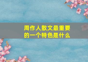 周作人散文最重要的一个特色是什么