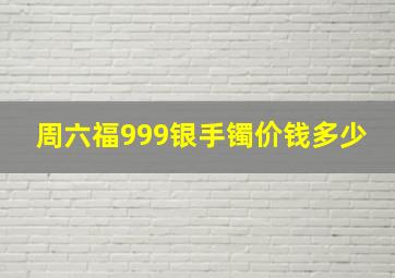 周六福999银手镯价钱多少