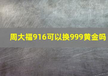 周大福916可以换999黄金吗