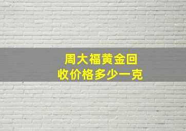 周大福黄金回收价格多少一克