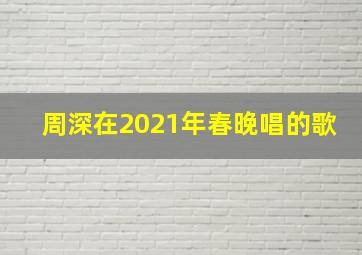 周深在2021年春晚唱的歌