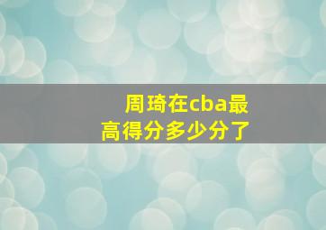 周琦在cba最高得分多少分了