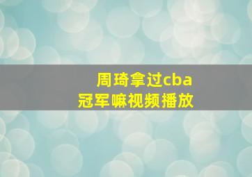 周琦拿过cba冠军嘛视频播放