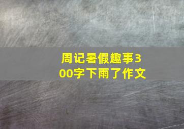 周记暑假趣事300字下雨了作文