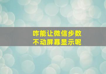 咋能让微信步数不动屏幕显示呢