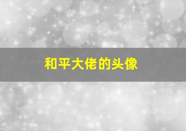 和平大佬的头像