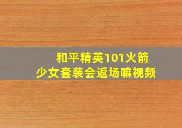 和平精英101火箭少女套装会返场嘛视频