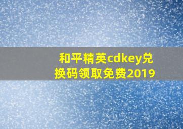 和平精英cdkey兑换码领取免费2019