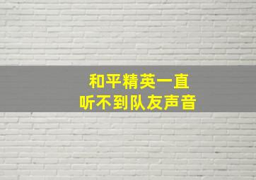 和平精英一直听不到队友声音