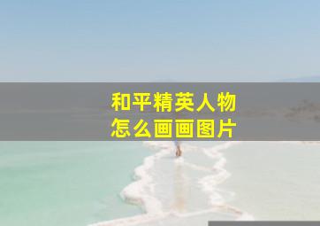 和平精英人物怎么画画图片