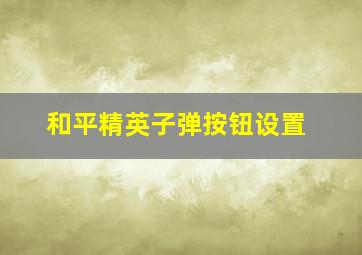 和平精英子弹按钮设置