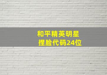 和平精英明星捏脸代码24位